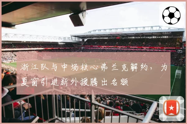 浙江队与中场核心弗兰克解约，为夏窗引进新外援腾出名额