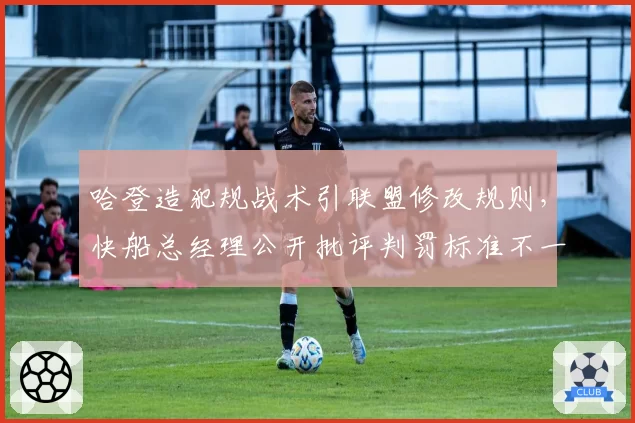 哈登造犯规战术引联盟修改规则,快船总经理公开批评判罚标准不一