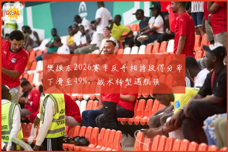 樊振东2026赛季反手相持段得分率下滑至49%，战术转型遇瓶颈