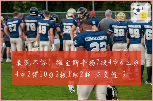 表现不俗!维金斯半场7投4中&三分4中2得10分2板1助2断 正负值+9